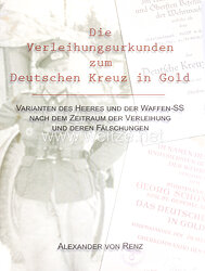 Renz, A. von: Die Verleihungsurkunden zum Deutschen Kreuz in Gold - Varianten des Heeres und der Waffen-SS nach dem Zeitraum der Verleihung und deren Fälschungen .