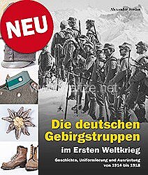 Dr. Alexander Jordan: Die deutschen Gebirgstruppen im Ersten Weltkrieg - Geschichte, Uniformierung und Ausrüstung von 1914 bis 1918