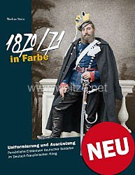 Markus Stein, 1870/71 in Farbe  Uniformierung und Ausrüstung – Persönliche Erlebnisse deutscher Soldaten im Deutsch-Französischen Krieg