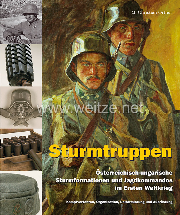 Dr. M. Christian Ortner: Sturmtruppen  - Österreichisch-ungarische Sturmformationen und Jagdkommandos im Ersten Weltkrieg  - Kampfverfahren, Organisation, Uniformierung und Ausrüstung